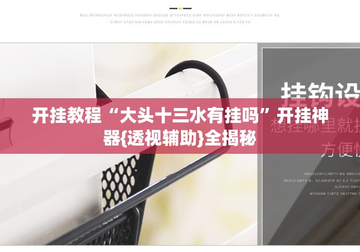 开挂教程“大头十三水有挂吗”开挂神器{透视辅助}全揭秘