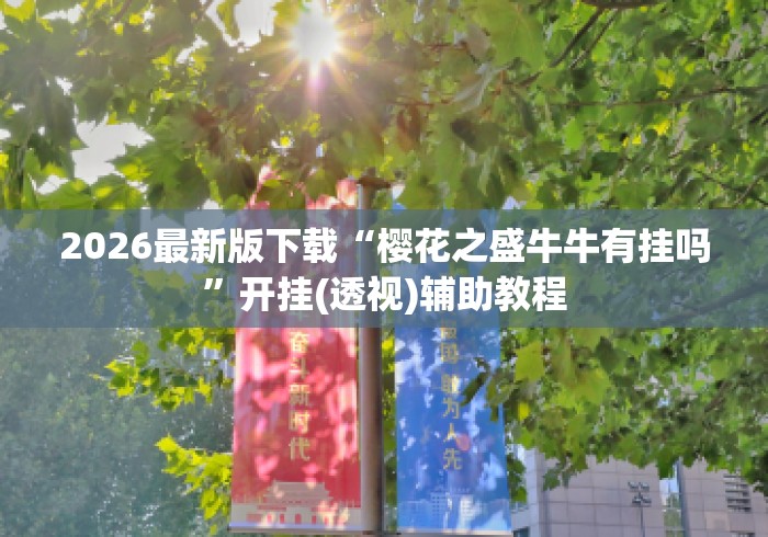 2026最新版下载“樱花之盛牛牛有挂吗”开挂(透视)辅助教程