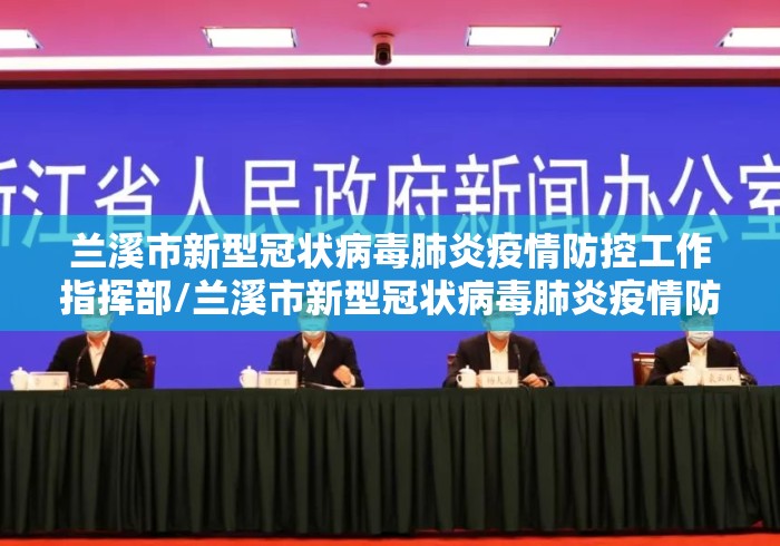 兰溪市新型冠状病毒肺炎疫情防控工作指挥部/兰溪市新型冠状病毒肺炎疫情防控工作指挥部电话 兰溪市新型冠状病毒肺炎疫情防控工作指挥部/兰溪市新型冠状病毒肺炎疫情防控工作指挥部电话