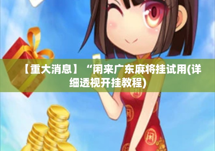 【重大消息】“闲来广东麻将挂试用(详细透视开挂教程) 【重大消息】“闲来广东麻将挂试用(详细透视开挂教程)