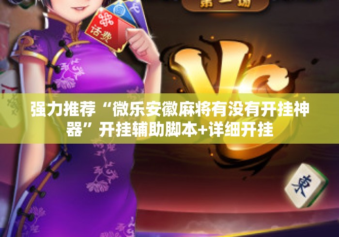 强力推荐“微乐安徽麻将有没有开挂神器”开挂辅助脚本+详细开挂