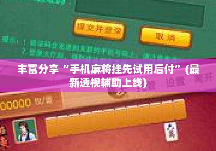 丰富分享“手机麻将挂先试用后付”(最新透视辅助上线)
