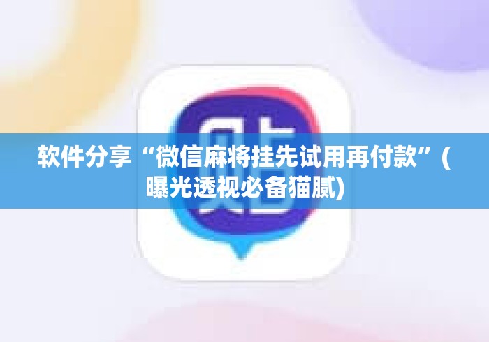 软件分享“微信麻将挂先试用再付款	”(曝光透视必备猫腻)