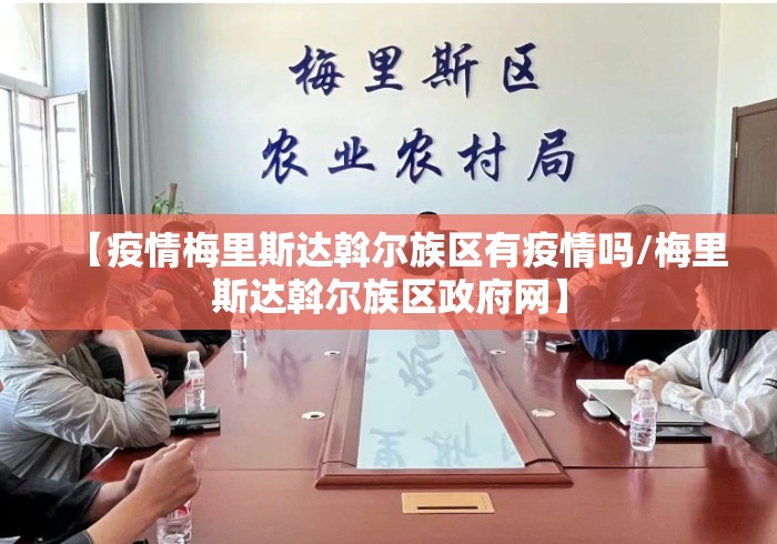 【疫情梅里斯达斡尔族区有疫情吗/梅里斯达斡尔族区政府网】 【疫情梅里斯达斡尔族区有疫情吗/梅里斯达斡尔族区政府网】