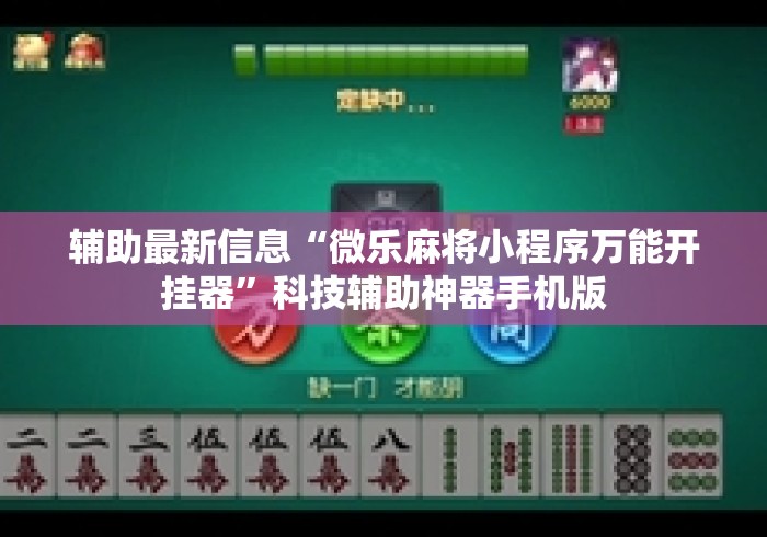 辅助最新信息“微乐麻将小程序万能开挂器”科技辅助神器手机版