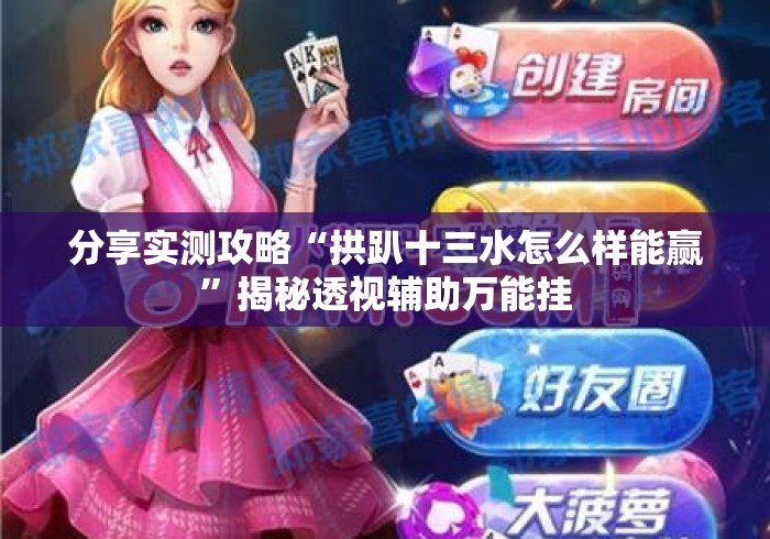 分享实测攻略“拱趴十三水怎么样能赢”揭秘透视辅助万能挂