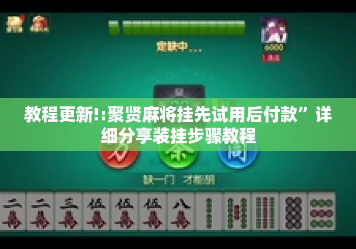 教程更新!:聚贤麻将挂先试用后付款”详细分享装挂步骤教程