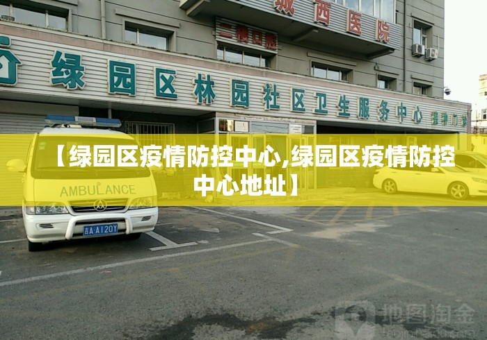【绿园区疫情防控中心,绿园区疫情防控中心地址】 【绿园区疫情防控中心,绿园区疫情防控中心地址】
