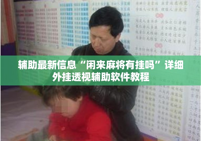 辅助最新信息“闲来麻将有挂吗”详细外挂透视辅助软件教程