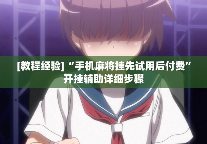 [教程经验]“手机麻将挂先试用后付费	”开挂辅助详细步骤