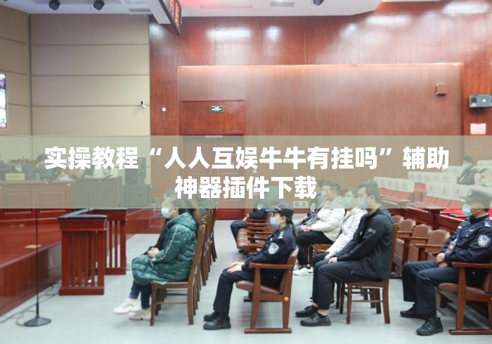 实操教程“人人互娱牛牛有挂吗	”辅助神器插件下载