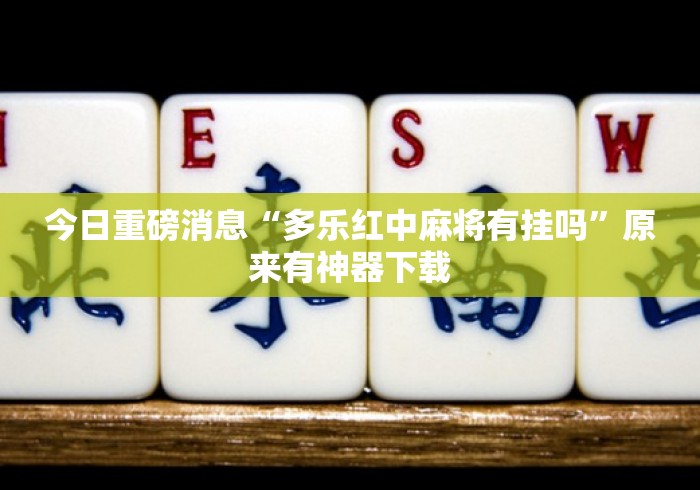 今日重磅消息“多乐红中麻将有挂吗	”原来有神器下载