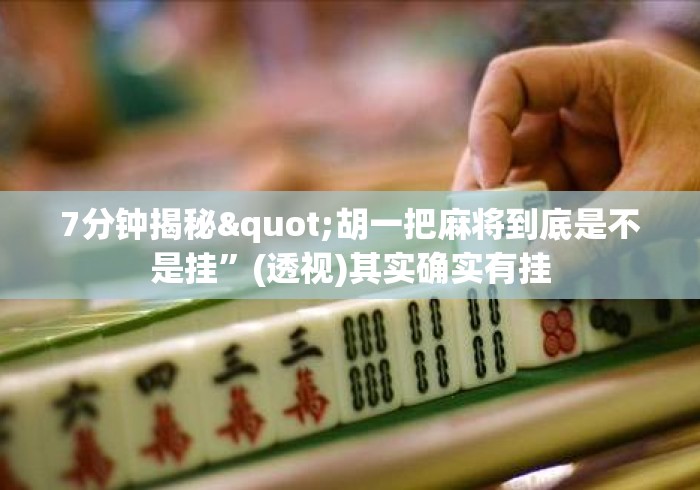 7分钟揭秘"胡一把麻将到底是不是挂	”(透视)其实确实有挂