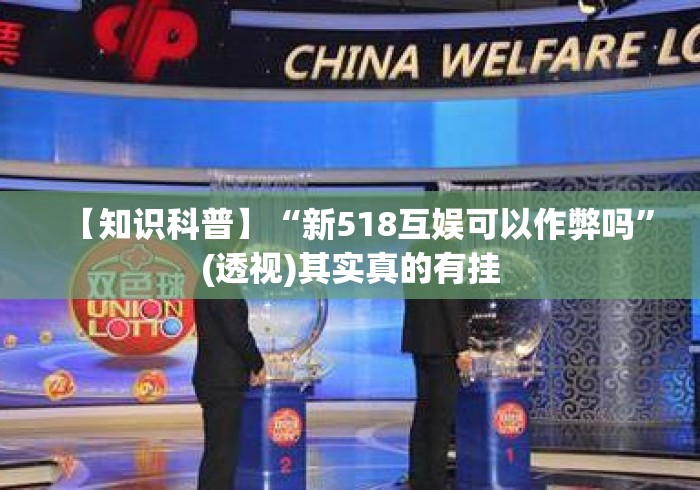 【知识科普】“新518互娱可以作弊吗”(透视)其实真的有挂