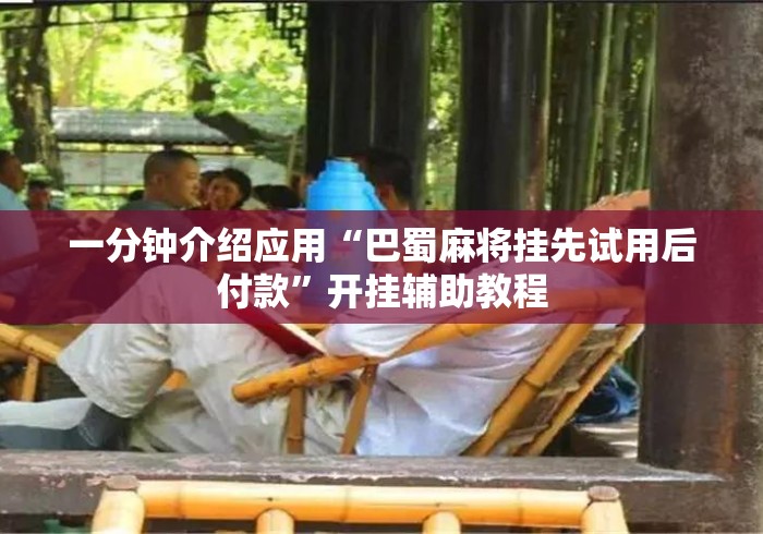 一分钟介绍应用“巴蜀麻将挂先试用后付款	”开挂辅助教程