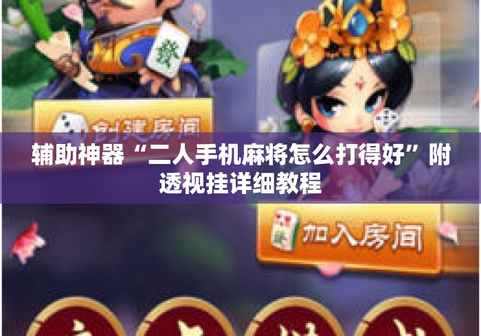 辅助神器“二人手机麻将怎么打得好”附透视挂详细教程