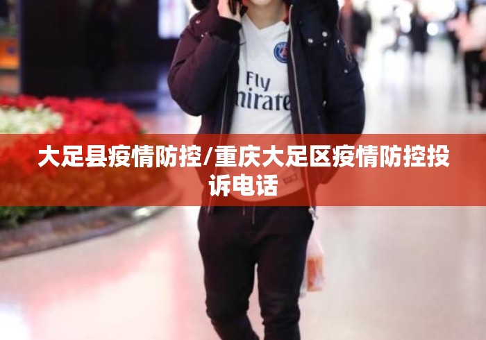 大足县疫情防控/重庆大足区疫情防控投诉电话 大足县疫情防控/重庆大足区疫情防控投诉电话