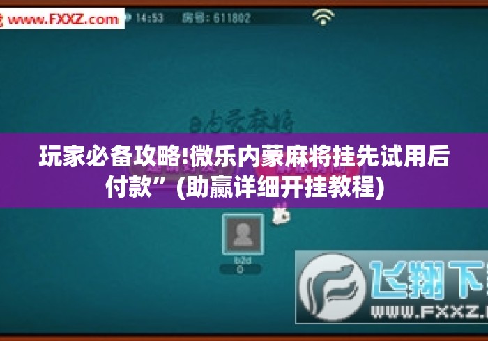 玩家必备攻略!微乐内蒙麻将挂先试用后付款	”(助赢详细开挂教程)