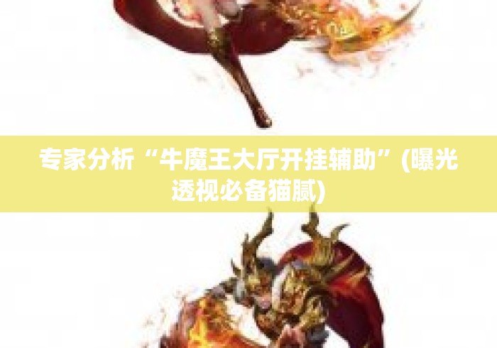 专家分析“牛魔王大厅开挂辅助”(曝光透视必备猫腻)