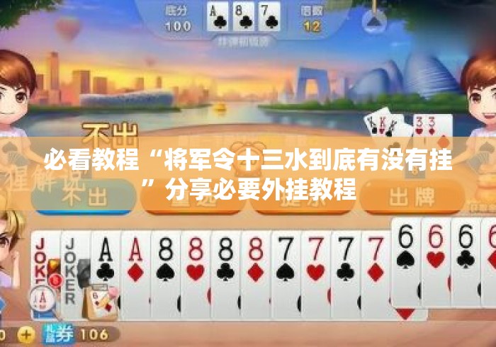 必看教程“将军令十三水到底有没有挂	”分享必要外挂教程