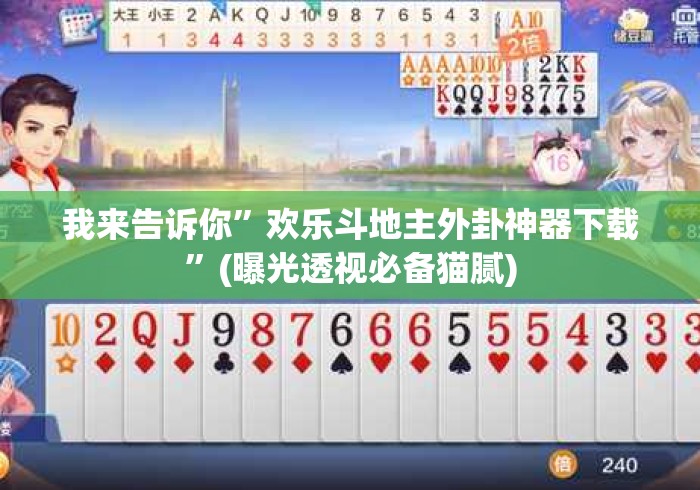 我来告诉你”欢乐斗地主外卦神器下载	”(曝光透视必备猫腻)