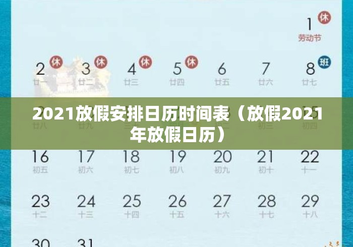 2021放假安排日历时间表(放假2021年放假日历) 2021放假安排日历时间表(放假2021年放假日历)