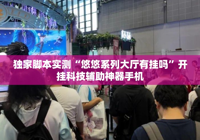 独家脚本实测“悠悠系列大厅有挂吗”开挂科技辅助神器手机