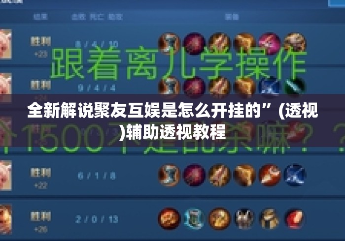 全新解说聚友互娱是怎么开挂的	”(透视)辅助透视教程