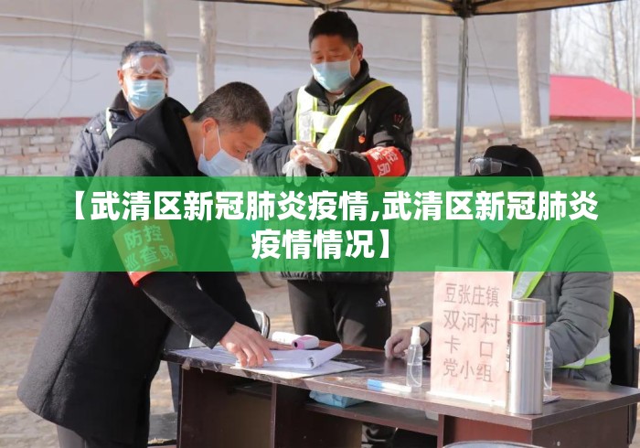 【武清区新冠肺炎疫情,武清区新冠肺炎疫情情况】 【武清区新冠肺炎疫情,武清区新冠肺炎疫情情况】