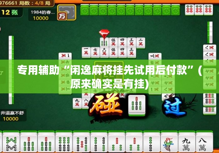 专用辅助“闲逸麻将挂先试用后付款”(原来确实是有挂)