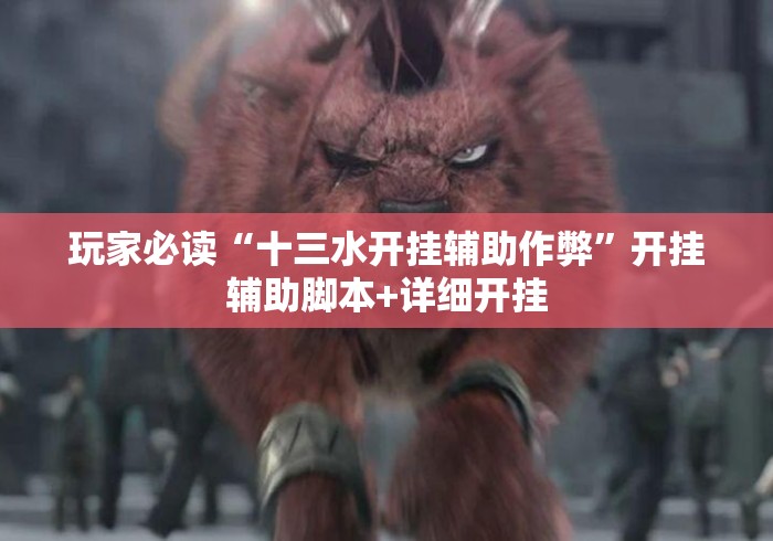 玩家必读“十三水开挂辅助作弊”开挂辅助脚本+详细开挂