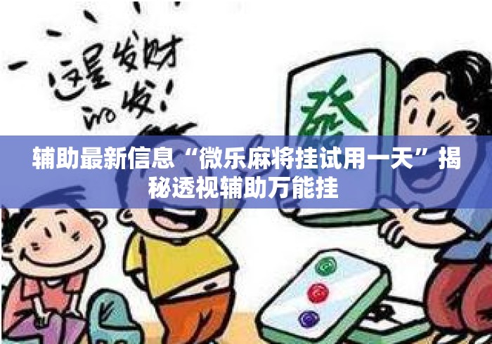 辅助最新信息“微乐麻将挂试用一天”揭秘透视辅助万能挂 