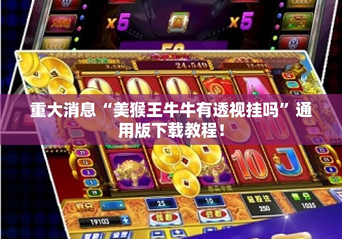 重大消息“美猴王牛牛有透视挂吗	”通用版下载教程！