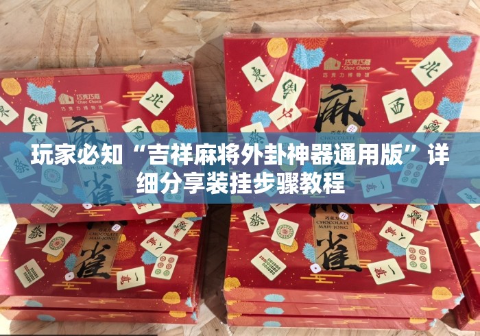 玩家必知“吉祥麻将外卦神器通用版	”详细分享装挂步骤教程