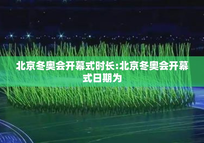 北京冬奥会开幕式时长:北京冬奥会开幕式日期为 北京冬奥会开幕式时长:北京冬奥会开幕式日期为