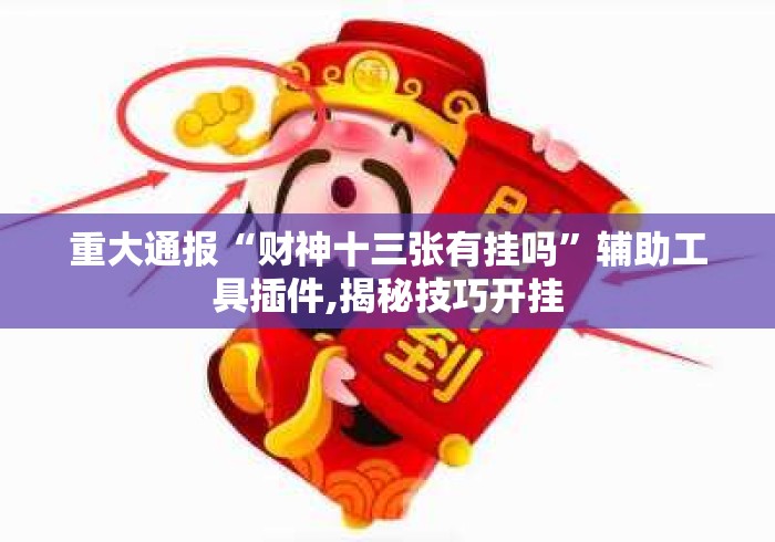 重大通报“财神十三张有挂吗”辅助工具插件,揭秘技巧开挂