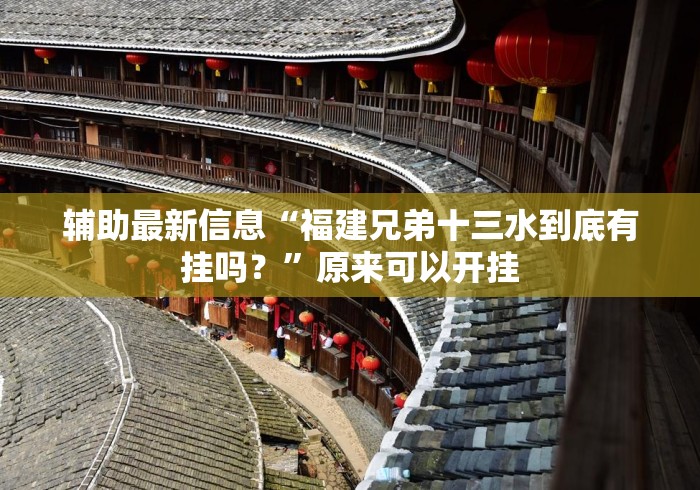 辅助最新信息“福建兄弟十三水到底有挂吗？	”原来可以开挂