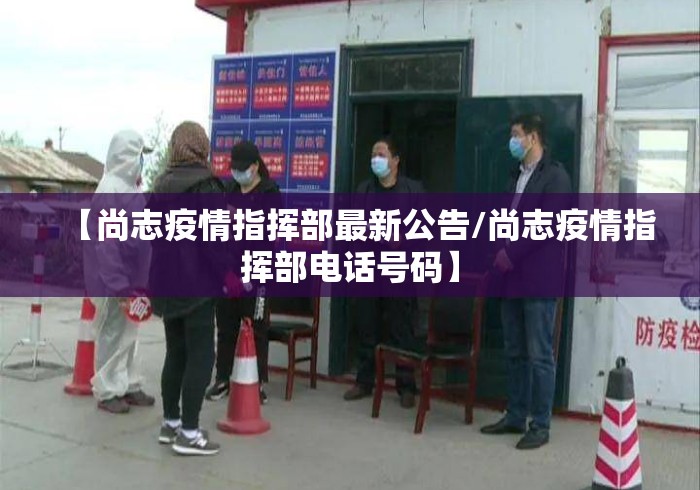 【尚志疫情指挥部最新公告/尚志疫情指挥部电话号码】 【尚志疫情指挥部最新公告/尚志疫情指挥部电话号码】