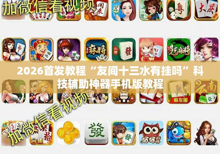 2026首发教程“友间十三水有挂吗”科技辅助神器手机版教程