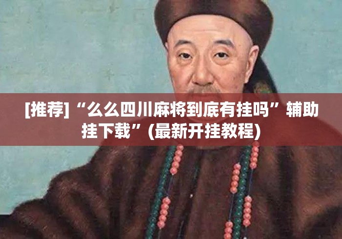 [推荐]“么么四川麻将到底有挂吗	”辅助挂下载”(最新开挂教程)