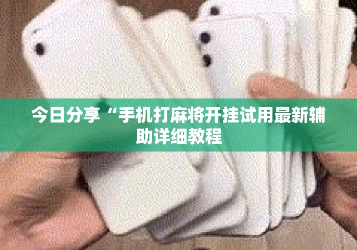 今日分享“手机打麻将开挂试用最新辅助详细教程