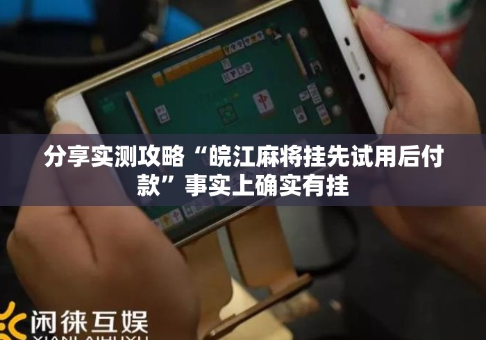 分享实测攻略“皖江麻将挂先试用后付款	”事实上确实有挂