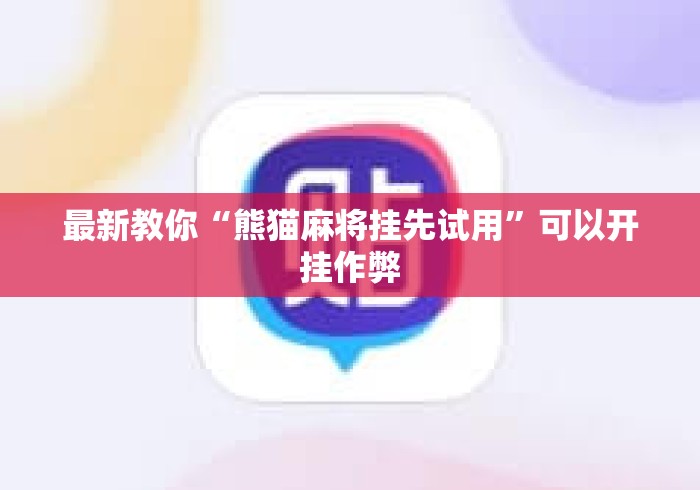 最新教你“熊猫麻将挂先试用”可以开挂作弊