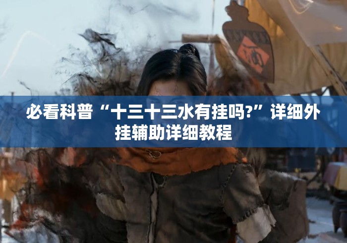 必看科普“十三十三水有挂吗?”详细外挂辅助详细教程