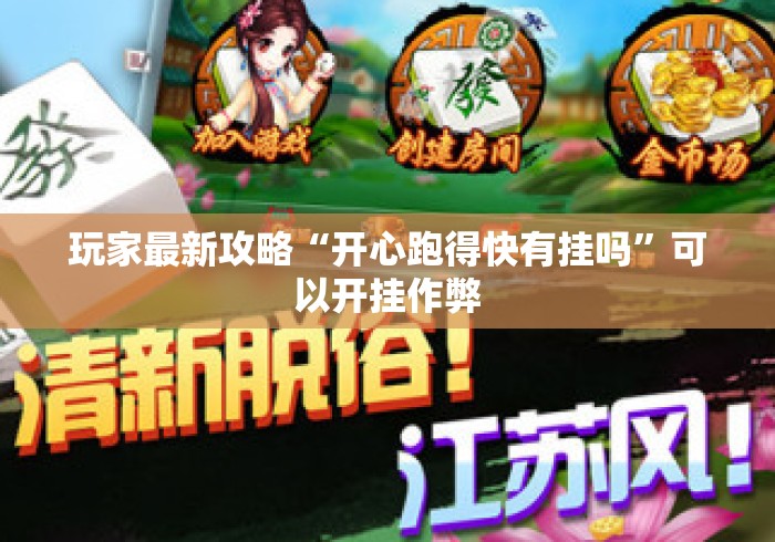 玩家最新攻略“开心跑得快有挂吗”可以开挂作弊