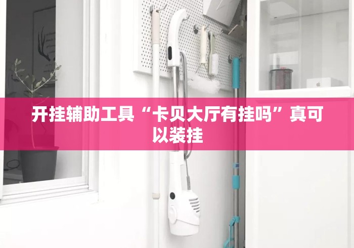 开挂辅助工具“卡贝大厅有挂吗	”真可以装挂