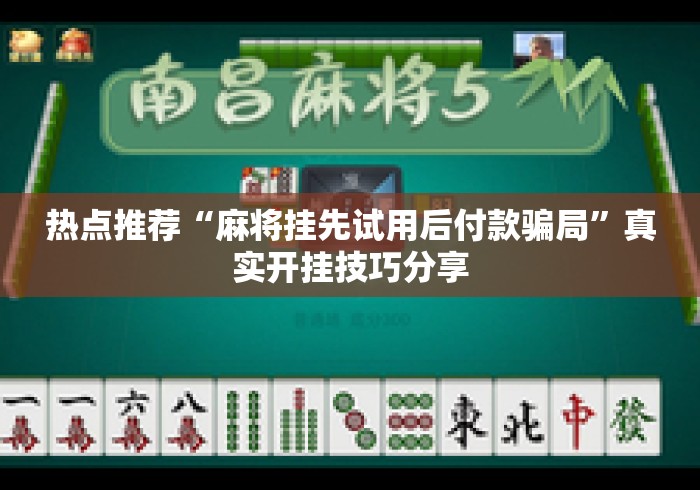 热点推荐“麻将挂先试用后付款骗局”真实开挂技巧分享