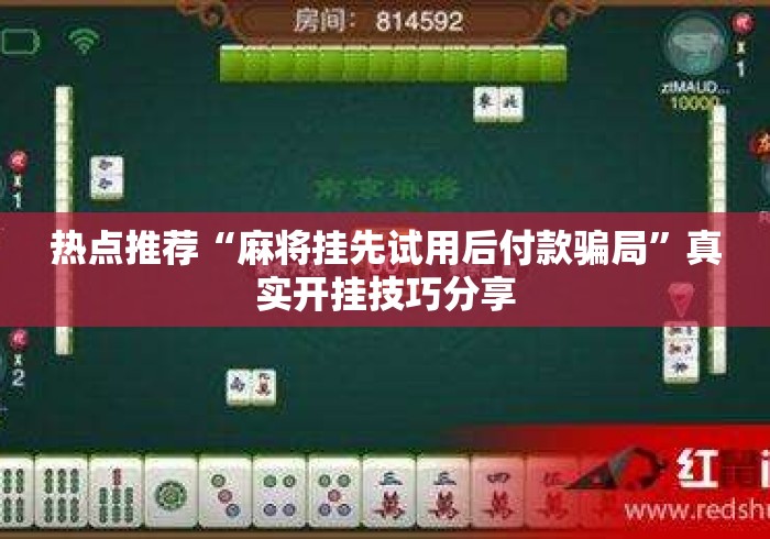 热点推荐“麻将挂先试用后付款骗局	”真实开挂技巧分享
