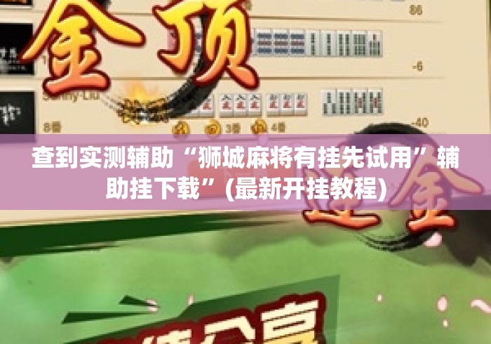 查到实测辅助“狮城麻将有挂先试用	”辅助挂下载”(最新开挂教程)