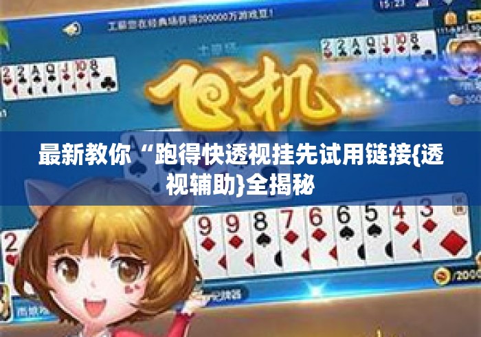最新教你“跑得快透视挂先试用链接{透视辅助}全揭秘